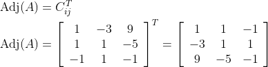 \begin{aligned} &\operatorname{Adj}(A)=C_{i j}^{T} \\ &\operatorname{Adj}(A)=\left[\begin{array}{ccc} 1 & -3 & 9 \\ 1 & 1 & -5 \\ -1 & 1 & -1 \end{array}\right]^{T}=\left[\begin{array}{ccc} 1 & 1 & -1 \\ -3 & 1 & 1 \\ 9 & -5 & -1 \end{array}\right] \end{aligned}