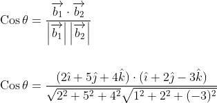 \begin{aligned} &\operatorname{Cos} \theta=\frac{\overrightarrow{b_{1}} \cdot \overrightarrow{b_{2}}}{\left|\overrightarrow{b_{1}}\right|\left|\overrightarrow{b_{2}}\right|} \\\\ &\operatorname{Cos} \theta=\frac{(2 \hat{\imath}+5 \hat{\jmath}+4 \hat{k}) \cdot(\hat{\imath}+2 \hat{\jmath}-3 \hat{k})}{\sqrt{2^{2}+5^{2}+4^{2}} \sqrt{1^{2}+2^{2}+(-3)^{2}}} \end{aligned}