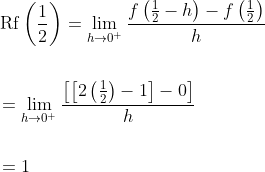 \begin{aligned} &\operatorname{Rf}\left(\frac{1}{2}\right)=\lim _{h \rightarrow 0^{+}} \frac{f\left(\frac{1}{2}-h\right)-f\left(\frac{1}{2}\right)}{h} \\\\ &=\lim _{h \rightarrow 0^{+}} \frac{\left[\left[2\left(\frac{1}{2}\right)-1\right]-0\right]}{h} \\\\ &=1 \end{aligned}