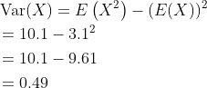 \begin{aligned} &\operatorname{Var}(X)=E\left(X^{2}\right)-(E(X))^{2} \\ &=10.1-3.1^{2} \\ &=10.1-9.61 \\ &=0.49 \end{aligned}