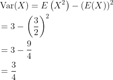 \begin{aligned} &\operatorname{Var}(X)=E\left(X^{2}\right)-(E(X))^{2} \\ &=3-\left(\frac{3}{2}\right)^{2} \\ &=3-\frac{9}{4} \\ &=\frac{3}{4} \end{aligned}