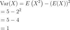 \begin{aligned} &\operatorname{Var}(X)=E\left(X^{2}\right)-(E(X))^{2} \\ &=5-2^{2} \\ &=5-4 \\ &=1 \end{aligned}