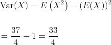 \begin{aligned} &\operatorname{Var}(X)=E\left(X^{2}\right)-(E(X))^{2} \\\\ &=\frac{37}{4}-1=\frac{33}{4} \\ \end{aligned}