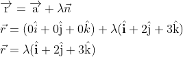 \begin{aligned} &\overrightarrow{\mathrm{r}}=\overrightarrow{\mathrm{a}}+\lambda \vec{n} \\ &\vec{r}=(0 \hat{i}+0 \hat{\mathrm{j}}+0 \hat{k})+\lambda(\hat{\mathbf{i}}+2 \hat{\mathrm{j}}+3 \hat{\mathrm{k}}) \\ &\vec{r}=\lambda(\hat{\mathbf{i}}+2 \hat{\mathrm{j}}+3 \hat{\mathrm{k}}) \end{aligned}