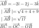 \begin{aligned} &\overrightarrow{A B}=-2 \hat{\imath}-2 \hat{\jmath}-3 \hat{k} \\ & \mid \overrightarrow{A B} \mid=\sqrt{4+4+9} \\ & \mid \overrightarrow{A B} \mid=\sqrt{17} \\ &\overrightarrow{B C}=\overrightarrow{O C}-\overrightarrow{O B} \end{aligned}