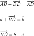 \begin{aligned} &\overrightarrow{A B}+\overrightarrow{B D}=\overrightarrow{A D} \\\\ &\vec{a}+\overrightarrow{B D}=\vec{b} \\\\ &\overrightarrow{B D}=\vec{b}-\vec{a} \end{aligned}