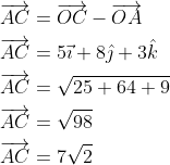 \begin{aligned} &\overrightarrow{A C}=\overrightarrow{O C}-\overrightarrow{O A} \\ &\overrightarrow{A C}=5 \vec{\imath}+8 \hat{\jmath}+3 \hat{k} \\ &\overrightarrow{A C}=\sqrt{25+64+9} \\ &\overrightarrow{A C}=\sqrt{98} \\ &\overrightarrow{A C}=7 \sqrt{2} \end{aligned}