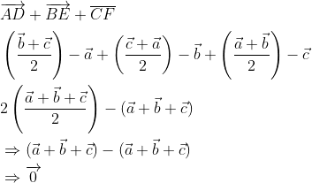 \begin{aligned} &\overrightarrow{A D}+\overrightarrow{B E}+\overline{C F} \\ &\left(\frac{\vec{b}+\vec{c}}{2}\right)-\vec{a}+\left(\frac{\vec{c}+\vec{a}}{2}\right)-\vec{b}+\left(\frac{\vec{a}+\vec{b}}{2}\right)-\vec{c} \\ &2\left(\frac{\vec{a}+\vec{b}+\vec{c}}{2}\right)-(\vec{a}+\vec{b}+\vec{c}) \\ &\Rightarrow(\vec{a}+\vec{b}+\vec{c})-(\vec{a}+\vec{b}+\vec{c}) \\ &\Rightarrow \overrightarrow{0} \end{aligned}
