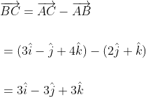 \begin{aligned} &\overrightarrow{B C}=\overrightarrow{A C}-\overrightarrow{A B} \\\\ &=(3 \hat{i}-\hat{j}+4 \hat{k})-(2 \hat{j}+\hat{k}) \\\\ &=3 \hat{i}-3 \hat{j}+3 \hat{k} \end{aligned}