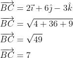 \begin{aligned} &\overrightarrow{B C}=2 \vec{\imath}+6 \hat{\jmath}-3 \hat{k} \\ &\overrightarrow{B C}=\sqrt{4+36+9} \\ &\overrightarrow{B C}=\sqrt{49} \\ &\overrightarrow{B C}=7 \end{aligned}