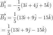 \begin{aligned} &\overrightarrow{B_{1}}=-\frac{1}{5}(3 \hat{\imath}+4 \hat{\jmath}+5 \hat{k}) \\ &\overrightarrow{B_{2}}=\frac{1}{5}(13 \hat{\imath}+9 \hat{j}-15 \hat{k}) \\ &=\frac{1}{5}(13 \hat{\imath}+9 \hat{\jmath}-15 \hat{k}) \end{aligned}