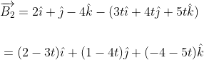 \begin{aligned} &\overrightarrow{B_{2}}=2 \hat{\imath}+\hat{\jmath}-4 \hat{k}-(3 t \hat{\imath}+4 t \hat{\jmath}+5 t \hat{k}) \\\\ &=(2-3 t) \hat{\imath}+(1-4 t) \hat{\jmath}+(-4-5 t) \hat{k} \end{aligned}