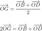 \begin{aligned} &\overrightarrow{O G}=\frac{\overrightarrow{O B}+\overrightarrow{O D}}{2} \\\\ &2 \overrightarrow{O G}=\overrightarrow{O B}+\overrightarrow{O D} \end{aligned}
