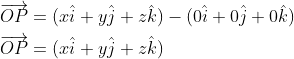 \begin{aligned} &\overrightarrow{O P}=(x \hat{i}+y \hat{j}+z \hat{k})-(0 \hat{i}+0 \hat{j}+0 \hat{k}) \\ &\overrightarrow{O P}=(x \hat{i}+y \hat{j}+z \hat{k}) \end{aligned}