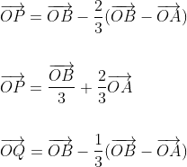 \begin{aligned} &\overrightarrow{O P}=\overrightarrow{O B}-\frac{2}{3}(\overrightarrow{O B}-\overrightarrow{O A}) \\\\ &\overrightarrow{O P}=\frac{\overrightarrow{O B}}{3}+\frac{2}{3} \overrightarrow{O A} \\\\ &\overrightarrow{O Q}=\overrightarrow{O B}-\frac{1}{3}(\overrightarrow{O B}-\overrightarrow{O A}) \\ \end{aligned}