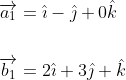 \begin{aligned} &\overrightarrow{a_{1}}=\hat{\imath}-\hat{\jmath}+0 \hat{k} \\\\ &\overrightarrow{b_{1}}=2 \hat{\imath}+3 \hat{\jmath}+\hat{k} \end{aligned}