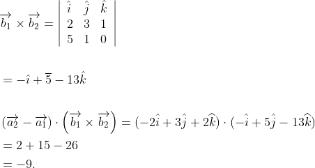 \begin{aligned} &\overrightarrow{b_{1}} \times \overrightarrow{b_{2}}=\left|\begin{array}{lll} \hat{i} & \hat{j} & \hat{k} \\ 2 & 3 & 1 \\ 5 & 1 & 0 \end{array}\right| \\\\ &=-\hat{\imath}+\overline{5}-13 \hat{k} \\\\ &\left(\overrightarrow{a_{2}}-\overrightarrow{a_{1}}\right) \cdot\left(\overrightarrow{b_{1}} \times \overrightarrow{b_{2}}\right)=(-2 \hat{i}+3 \hat{j}+2 \widehat{k}) \cdot(-\hat{i}+5 \hat{j}-13 \widehat{k}) \\ &=2+15-26 \\ &=-9 . \end{aligned}