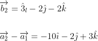 \begin{aligned} &\overrightarrow{b_{2}}=\hat{3}_{l}-2 \hat{\jmath}-2 \hat{k} \\\\ &\overrightarrow{a_{2}}-\overrightarrow{a_{1}}=-10 \hat{\imath}-2 \hat{\jmath}+3 \hat{k} \end{aligned}