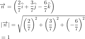 \begin{aligned} &\overrightarrow{n}=\left ( \frac{2}{7}\widehat{i}+\frac{3}{7}\widehat{j}-\frac{6}{7}\widehat{k} \right )\\ &\left | \overrightarrow{n} \right |=\sqrt{\left ( \frac{2}{7} \right )^2+\left ( \frac{3}{7} \right )^2+\left ( -\frac{6}{7} \right )^2}\\ &=1 \end{aligned}