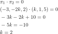 \begin{aligned} &\pi_{1} \cdot \pi_{2}=0 \\ &(-3,-2 k, 2) \cdot(k, 1,5)=0 \\ &-3 k-2 k+10=0 \\ &-5 k=-10 \\ &k=2 \end{aligned}