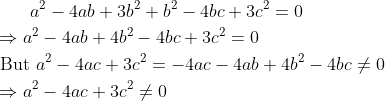 \begin{aligned} &\qquad a^{2}-4 a b+3 b^{2}+b^{2}-4 b c+3 c^{2}=0 \\ &\Rightarrow a^{2}-4 a b+4 b^{2}-4 b c+3 c^{2}=0 \\ &\text { But } a^{2}-4 a c+3 c^{2}=-4 a c-4 a b+4 b^{2}-4 b c \neq 0 \\ &\Rightarrow a^{2}-4 a c+3 c^{2} \neq 0 \end{aligned}