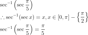 \begin{aligned} &\sec ^{-1}\left(\sec \frac{\pi}{5}\right) \\ &\therefore \sec ^{-1}(\sec x)=x, x \in[0, \pi]-\left\{\frac{\pi}{2}\right\} \\ &\sec ^{-1}\left(\sec \frac{\pi}{5}\right)=\frac{\pi}{5} \end{aligned}