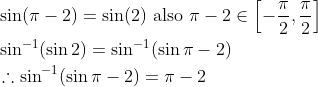 \begin{aligned} &\sin (\pi-2)=\sin (2) \text { also } \pi-2 \in\left[-\frac{\pi}{2}, \frac{\pi}{2}\right] \\ &\sin ^{-1}(\sin 2)=\sin ^{-1}(\sin \pi-2) \\ &\therefore \sin ^{-1}(\sin \pi-2)=\pi-2 \end{aligned}
