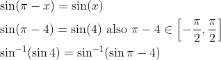 \begin{aligned} &\sin (\pi-x)=\sin (x) \\ &\sin (\pi-4)=\sin (4) \text { also } \pi-4 \in\left[-\frac{\pi}{2}, \frac{\pi}{2}\right] \\ &\sin ^{-1}(\sin 4)=\sin ^{-1}(\sin \pi-4) \end{aligned}