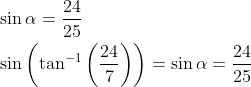 \begin{aligned} &\sin \alpha=\frac{24}{25} \\ &\sin \left(\tan ^{-1}\left(\frac{24}{7}\right)\right)=\sin \alpha=\frac{24}{25} \end{aligned}