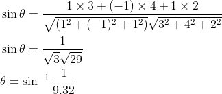\begin{aligned} &\sin \theta=\frac{1 \times 3+(-1) \times 4+1 \times 2}{\sqrt{\left(1^{2}+(-1)^{2}+1^{2}\right)} \sqrt{3^{2}+4^{2}+2^{2}}} \\ &\sin \theta=\frac{1}{\sqrt{3} \sqrt{29}} \\ &\theta=\sin ^{-1} \frac{1}{9.32} \end{aligned}