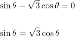 \begin{aligned} &\sin \theta-\sqrt{3} \cos \theta=0 \\\\ &\sin \theta=\sqrt{3} \cos \theta \end{aligned}