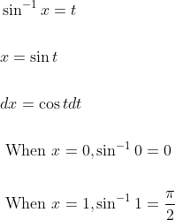 \begin{aligned} &\sin ^{-1} x=t \\\\ &x=\sin t \\\\ &d x=\cos t d t \\\\ &\text { When } x=0, \sin ^{-1} 0=0 \\\\ &\text { When } x=1, \sin ^{-1} 1=\frac{\pi}{2} \end{aligned}