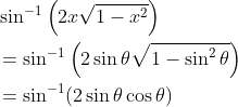\begin{aligned} &\sin ^{-1}\left(2 x \sqrt{1-x^{2}}\right) \\ &=\sin ^{-1}\left(2 \sin \theta \sqrt{1-\sin ^{2} \theta}\right) \\ &=\sin ^{-1}(2 \sin \theta \cos \theta) \end{aligned}
