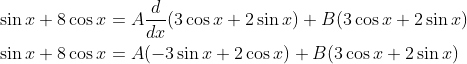 \begin{aligned} &\sin x+8 \cos x=A \frac{d}{d x}(3 \cos x+2 \sin x)+B(3 \cos x+2 \sin x) \\ &\sin x+8 \cos x=A(-3 \sin x+2 \cos x)+B(3 \cos x+2 \sin x) \end{aligned}