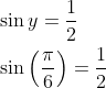 \begin{aligned} &\sin y=\frac{1}{2} \\ &\sin \left(\frac{\pi}{6}\right)=\frac{1}{2} \end{aligned}