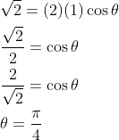 \begin{aligned} &\sqrt{2}=(2)(1) \cos \theta \\ &\frac{\sqrt{2}}{2}=\cos \theta \\ &\frac{2}{\sqrt{2}}=\cos \theta \\ &\theta=\frac{\pi}{4} \end{aligned}