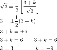 \begin{aligned} &\sqrt{3}=\frac{1}{2}\left [ \frac{3+k}{\sqrt{3}} \right ]\\ &3=\pm \frac{1}{2}(3+k)\\ &3+k=\pm 6\\ &3+k=6 \qquad 3+k=6\\ &k=3 \qquad \qquad k=-9 \end{aligned}