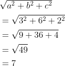 \begin{aligned} &\sqrt{a^{2}+b^{2}+c^{2}} \\ &=\sqrt{3^{2}+6^{2}+2^{2}} \\ &=\sqrt{9+36+4} \\ &=\sqrt{49} \\ &=7 \end{aligned}