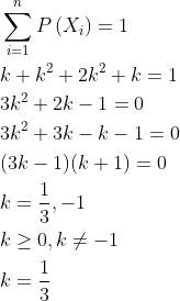 \begin{aligned} &\sum_{i=1}^{n} P\left(X_{i}\right)=1 \\ &k+k^{2}+2 k^{2}+k=1 \\ &3 k^{2}+2 k-1=0 \\ &3 k^{2}+3 k-k-1=0 \\ &(3 k-1)(k+1)=0 \\ &k=\frac{1}{3},-1 \\ &k \geq 0, k \neq-1 \\ &k=\frac{1}{3} \\ \end{aligned}