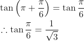 \begin{aligned} &\tan \left(\pi+\frac{\pi}{6}\right)=\tan \frac{\pi}{6} \\ &\therefore \tan \frac{\pi}{6}=\frac{1}{\sqrt{3}} \end{aligned}