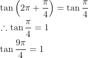 \begin{aligned} &\tan \left(2 \pi+\frac{\pi}{4}\right)=\tan \frac{\pi}{4} \\ &\therefore \tan \frac{\pi}{4}=1 \\ &\tan \frac{9 \pi}{4}=1 \end{aligned}