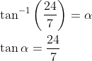 \begin{aligned} &\tan ^{-1} \left (\frac{24}{7} \right )=\alpha \\ &\tan \alpha=\frac{24}{7} \end{aligned}