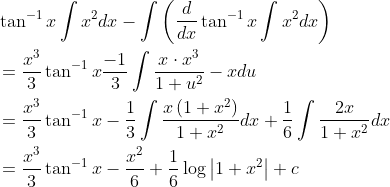 \begin{aligned} &\tan ^{-1} x \int x^{2} d x-\int\left(\frac{d}{d x} \tan ^{-1} x \int x^{2} d x\right) \\ &=\frac{x^{3}}{3} \tan ^{-1} x \frac{-1}{3} \int \frac{x \cdot x^{3}}{1+u^{2}}-x d u \\ &=\frac{x^{3}}{3} \tan ^{-1} x-\frac{1}{3} \int \frac{x\left(1+x^{2}\right)}{1+x^{2}} d x+\frac{1}{6} \int \frac{2 x}{1+x^{2}} d x \\ &=\frac{x^{3}}{3} \tan ^{-1} x-\frac{x^{2}}{6}+\frac{1}{6} \log \left|1+x^{2}\right|+c \end{aligned}