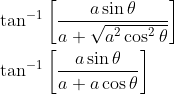 \begin{aligned} &\tan ^{-1}\left[\frac{a \sin \theta}{a+\sqrt{a^{2} \cos ^{2} \theta}}\right] \\ &\tan ^{-1}\left[\frac{a \sin \theta}{a+a \cos \theta}\right] \end{aligned}