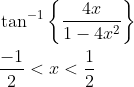 \begin{aligned} &\tan ^{-1}\left\{\frac{4 x}{1-4 x^{2}}\right\} \\ &\frac{-1}{2}<x<\frac{1}{2} \end{aligned}