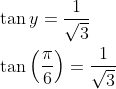 \begin{aligned} &\tan y=\frac{1}{\sqrt{3}} \\ &\tan \left(\frac{\pi}{6}\right)=\frac{1}{\sqrt{3}} \end{aligned}