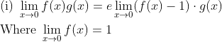 \begin{aligned} &\text { (i) } \lim _{x \rightarrow 0} f(x) g(x)=e \lim _{x \rightarrow 0}(f(x)-1) \cdot g(x)\\ &\text { Where } \lim _{x \rightarrow 0} f(x)=1 \end{aligned}