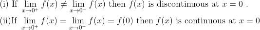\begin{aligned} &\text { (i) If } \lim _{x \rightarrow 0^{+}} f(x) \neq \lim _{x \rightarrow 0^{-}} f(x) \text { then } f(x) \text { is discontinuous at } x=0 \text { . }\\ &\text { (ii)If } \lim _{x \rightarrow 0^{+}} f(x)=\lim _{x \rightarrow 0^{-}} f(x)=f(0) \text { then } f(x) \text { is continuous at } x=0 \end{aligned}