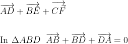 \begin{aligned} &\text { } \overrightarrow{A D}+\overrightarrow{B \bar{E}}+\overrightarrow{C \vec{F}}\\\\ &\text { In } \Delta A B D\; \; \overrightarrow{A B}+\overrightarrow{B D}+\overrightarrow{D A}=0 \end{aligned}