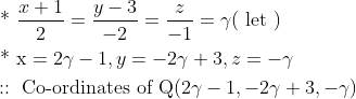 \begin{aligned} &\text { * } \frac{x+1}{2}=\frac{y-3}{-2}=\frac{z}{-1}=\gamma(\text { let }) \\ &\text { * }\mathrm{x}=2 \gamma-1, y=-2 \gamma+3, z=-\gamma \\ &:: \text { Co-ordinates of } \mathrm{Q}(2 \gamma-1,-2 \gamma+3,-\gamma) \end{aligned}